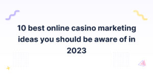 10 best online casino marketing ideas you should be aware of in 2023