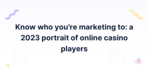 Know who you’re marketing to: a 2023 portrait of online casino players