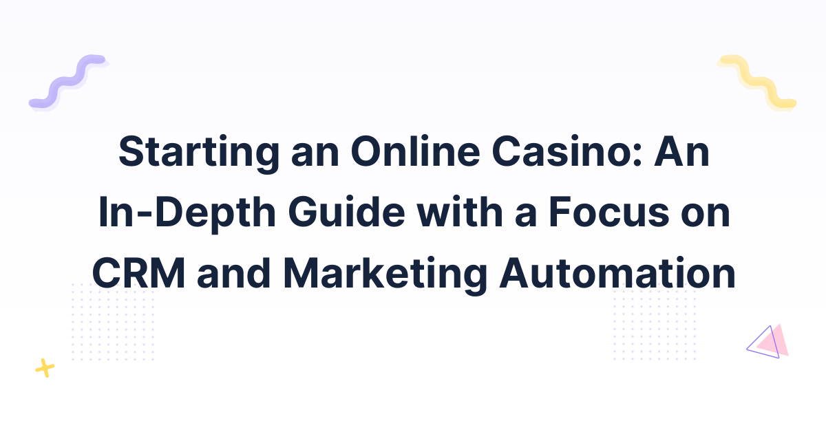 Starting an Online Casino: An In-Depth Guide with a Focus on CRM and Marketing Automation