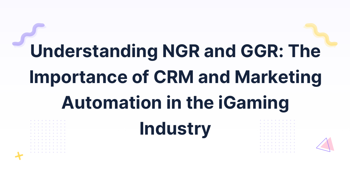 Understanding NGR and GGR: The Importance of CRM and Marketing Automation in the iGaming Industry
