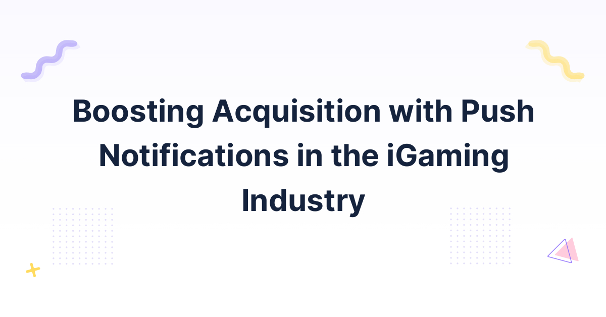 Boosting Acquisition with Push Notifications in the iGaming Industry