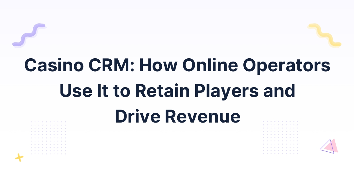 Casino CRM: How Online Operators Use It to Retain Players and Drive Revenue